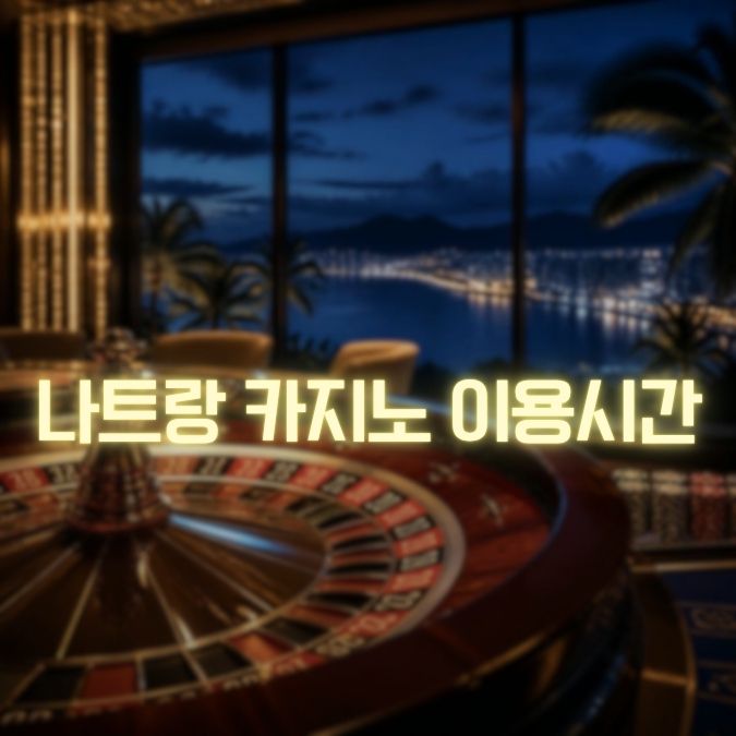 나트랑 카지노 이용 시간 방문 전 확인할 시간대별 정보