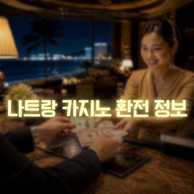 나트랑 카지노 환전 큰 금액일수록 꼭 확인할 실전 팁